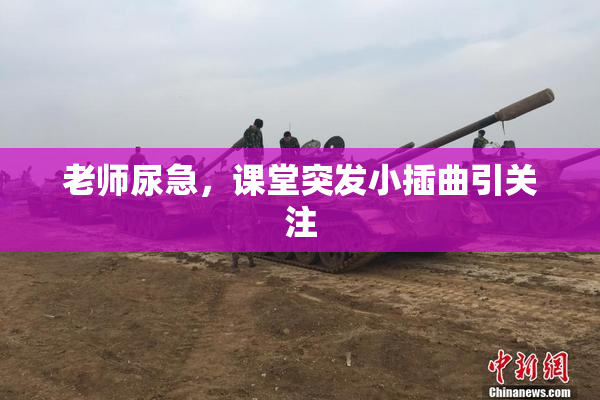 老师尿急，课堂突发小插曲引关注