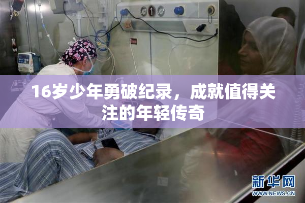 16岁少年勇破纪录，成就值得关注的年轻传奇