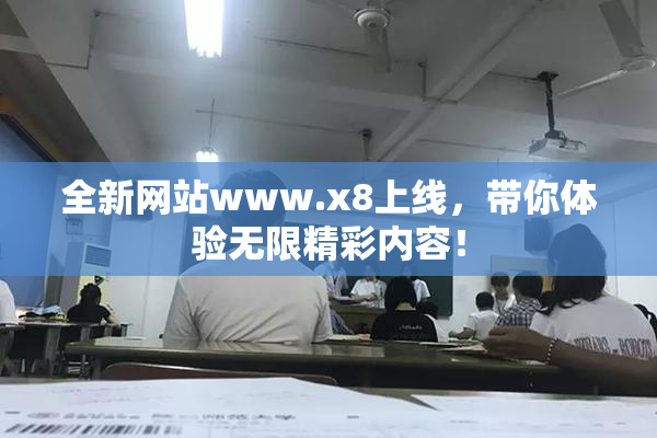 全新网站www.x8上线，带你体验无限精彩内容！