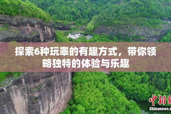 探索6种玩睾的有趣方式，带你领略独特的体验与乐趣