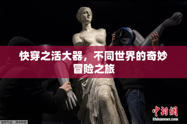 快穿之活大器，不同世界的奇妙冒险之旅