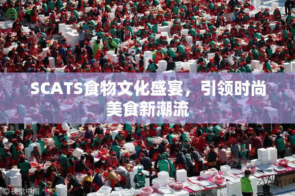 SCATS食物文化盛宴，引领时尚美食新潮流