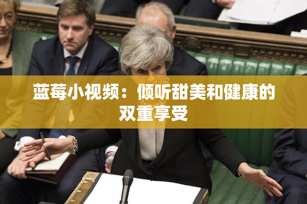 蓝莓小视频：倾听甜美和健康的双重享受