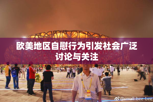 欧美地区自慰行为引发社会广泛讨论与关注