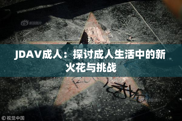 JDAV成人：探讨成人生活中的新火花与挑战