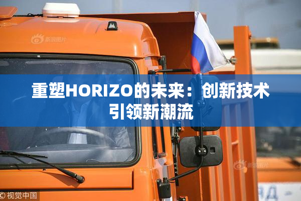 重塑HORIZO的未来：创新技术引领新潮流