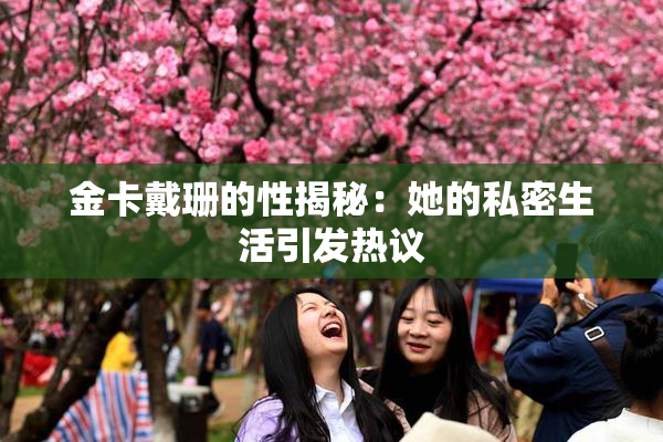 金卡戴珊的性揭秘：她的私密生活引发热议
