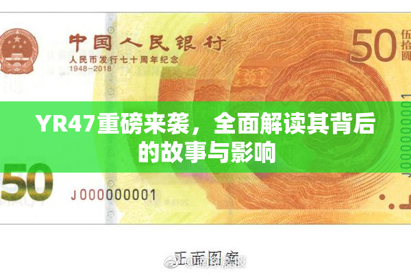 YR47重磅来袭，全面解读其背后的故事与影响