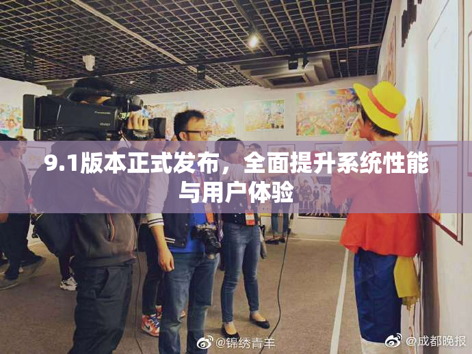 9.1版本正式发布，全面提升系统性能与用户体验