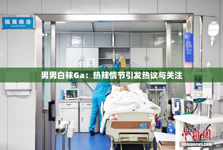 男男白袜Ga：热辣情节引发热议与关注