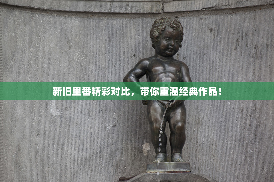 新旧里番精彩对比，带你重温经典作品！