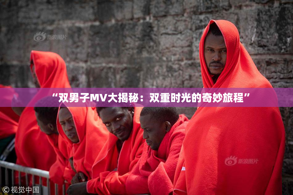 “双男子MV大揭秘：双重时光的奇妙旅程”