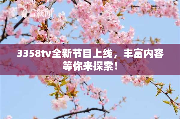 3358tv全新节目上线，丰富内容等你来探索！