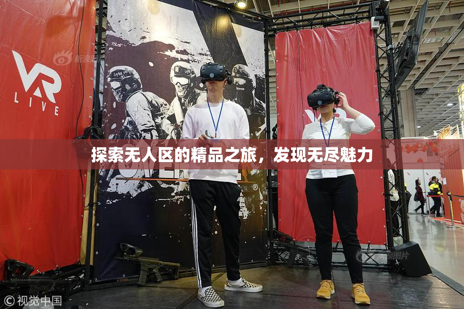 探索无人区的精品之旅，发现无尽魅力