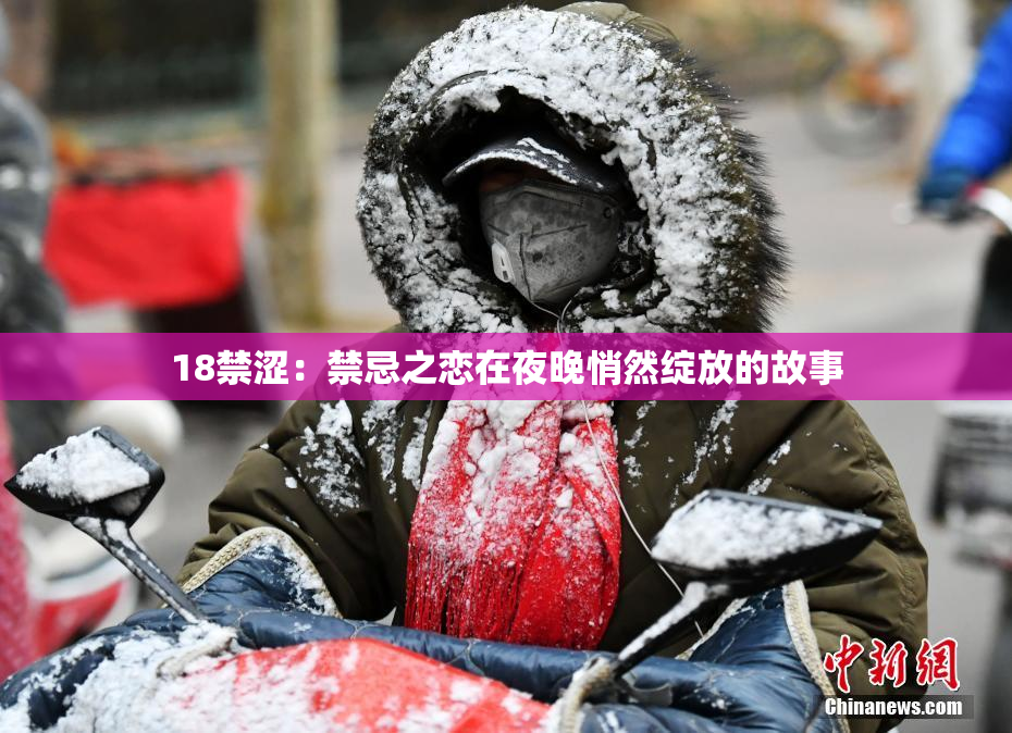 18禁涩：禁忌之恋在夜晚悄然绽放的故事