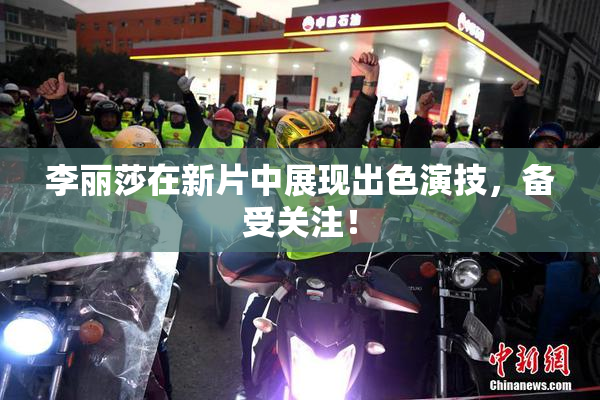 李丽莎在新片中展现出色演技，备受关注！