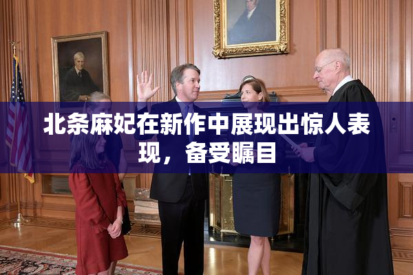 北条麻妃在新作中展现出惊人表现，备受瞩目