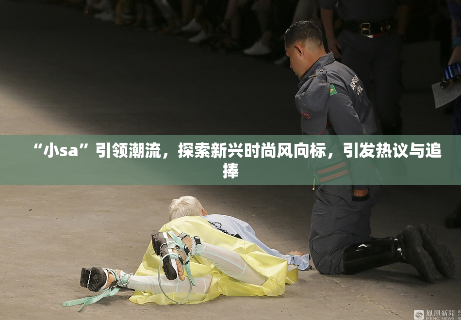“小sa”引领潮流，探索新兴时尚风向标，引发热议与追捧