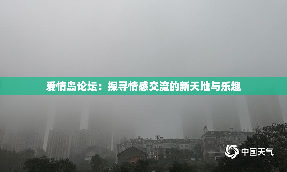 爱情岛论坛：探寻情感交流的新天地与乐趣