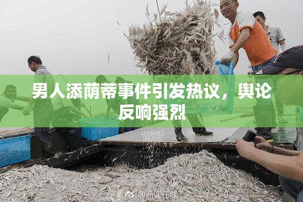 男人添荫蒂事件引发热议，舆论反响强烈