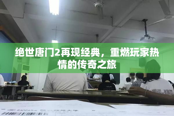 绝世唐门2再现经典，重燃玩家热情的传奇之旅