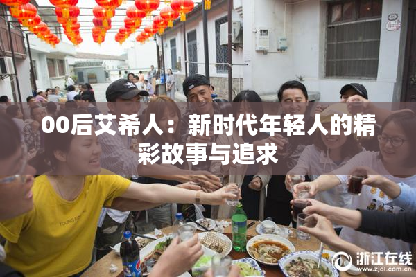 00后艾希人：新时代年轻人的精彩故事与追求