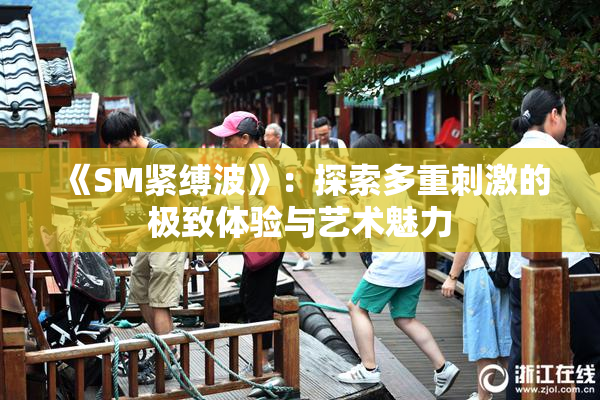 《SM紧缚波》：探索多重刺激的极致体验与艺术魅力