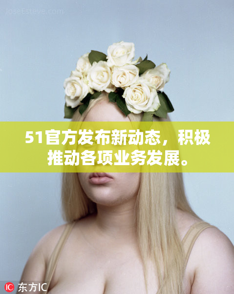 51官方发布新动态，积极推动各项业务发展。