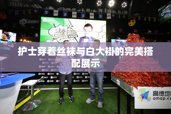 护士穿着丝袜与白大褂的完美搭配展示