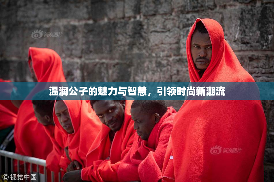 温润公子的魅力与智慧，引领时尚新潮流