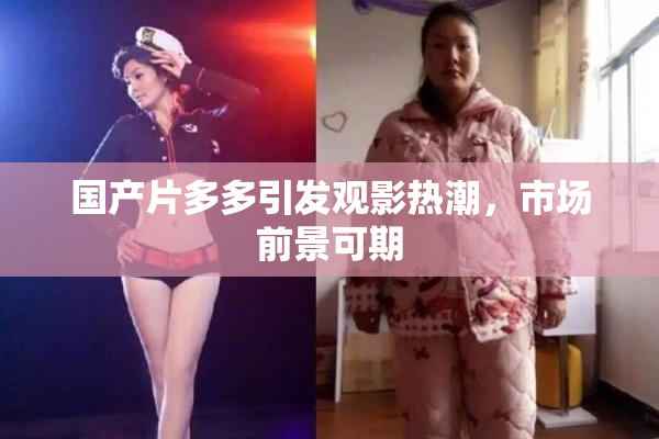 国产片多多引发观影热潮，市场前景可期