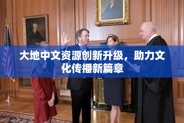 大地中文资源创新升级，助力文化传播新篇章