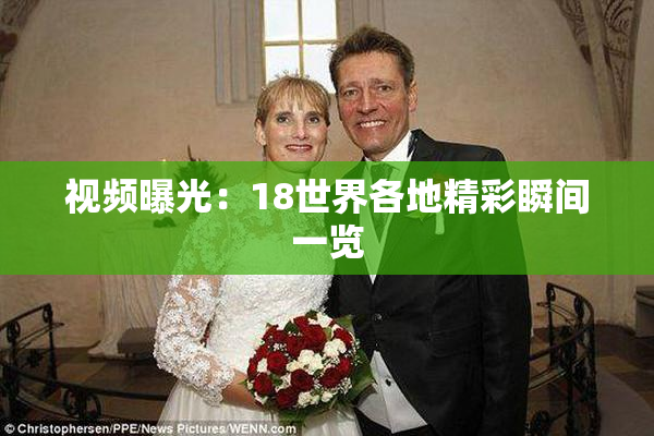 视频曝光：18世界各地精彩瞬间一览