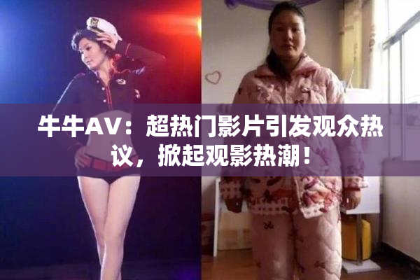 牛牛AV：超热门影片引发观众热议，掀起观影热潮！