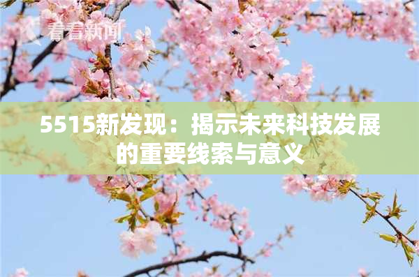 5515新发现：揭示未来科技发展的重要线索与意义