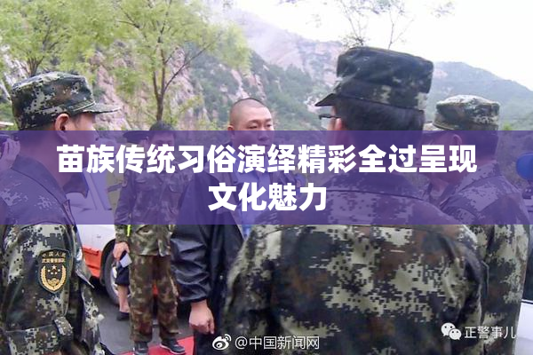 苗族传统习俗演绎精彩全过呈现文化魅力