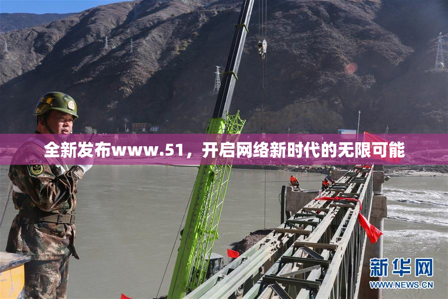 全新发布www.51，开启网络新时代的无限可能
