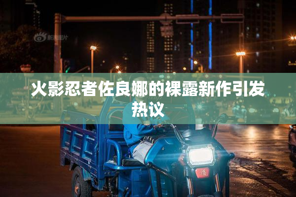 火影忍者佐良娜的裸露新作引发热议