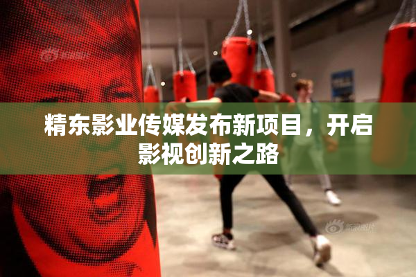 精东影业传媒发布新项目，开启影视创新之路