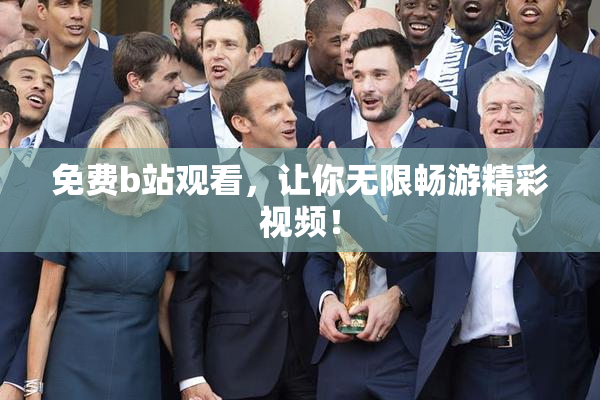 免费b站观看，让你无限畅游精彩视频！