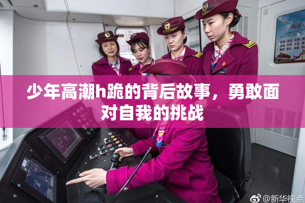 少年高潮h跪的背后故事，勇敢面对自我的挑战