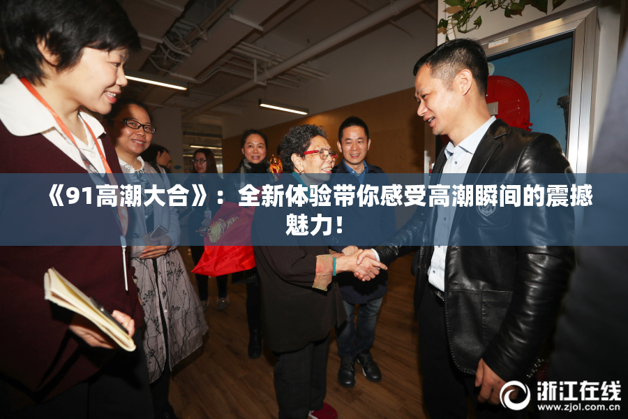 《91高潮大合》：全新体验带你感受高潮瞬间的震撼魅力！
