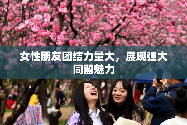 女性朋友团结力量大，展现强大同盟魅力
