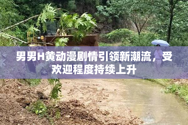 男男H黄动漫剧情引领新潮流，受欢迎程度持续上升