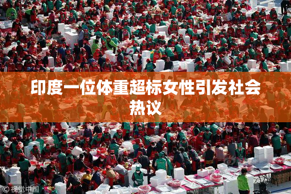 印度一位体重超标女性引发社会热议