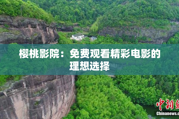 樱桃影院：免费观看精彩电影的理想选择