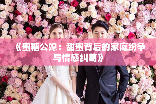 《蜜糖公媳：甜蜜背后的家庭纷争与情感纠葛》