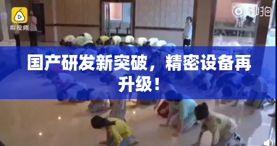国产研发新突破，精密设备再升级！