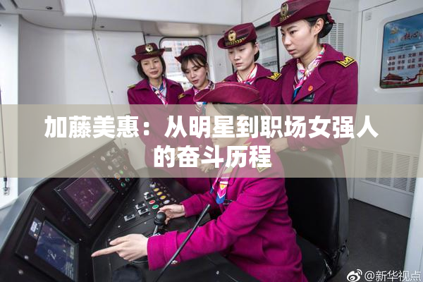 加藤美惠：从明星到职场女强人的奋斗历程