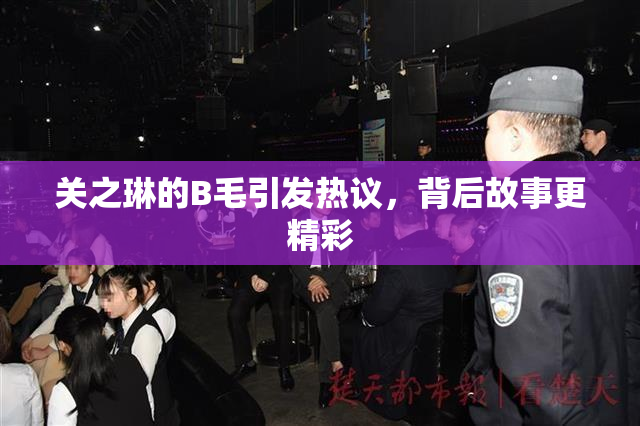 关之琳的B毛引发热议，背后故事更精彩